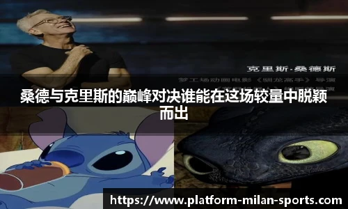 桑德与克里斯的巅峰对决谁能在这场较量中脱颖而出