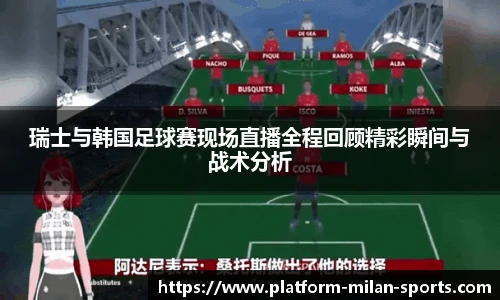 瑞士与韩国足球赛现场直播全程回顾精彩瞬间与战术分析