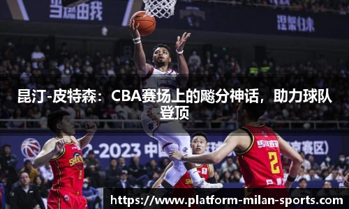 昆汀-皮特森:CBA赛场上的飚分神话,助力球队登顶