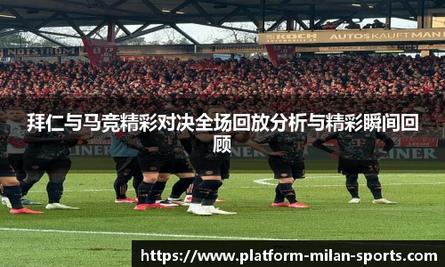 拜仁与马竞精彩对决全场回放分析与精彩瞬间回顾