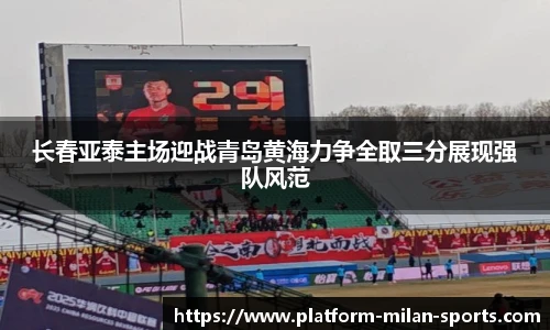 长春亚泰主场迎战青岛黄海力争全取三分展现强队风范
