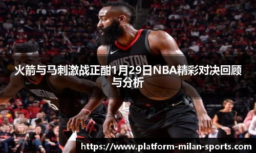 火箭与马刺激战正酣1月29日NBA精彩对决回顾与分析